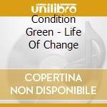 Condition Green - Life Of Change cd musicale di Condition Green