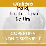 Itsuki, Hiroshi - Towa No Uta cd