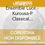 Ensemble Luce - Kurousa-P Classical Arrangements Cd Woodwind Quintet And Piano cd