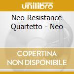 Neo Resistance Quartetto - Neo cd musicale di Neo Resistance Quartetto