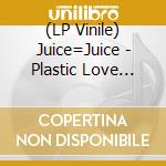 (LP Vinile) Juice=Juice - Plastic Love (7