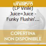 (LP Vinile) Juice=Juice - Funky Flushin' (7