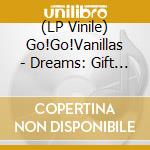 (LP Vinile) Go!Go!Vanillas - Dreams: Gift (2 Lp) vinile