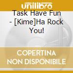 Task Have Fun - [Kime]Ha Rock You! cd musicale di Task Have Fun