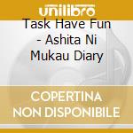Task Have Fun - Ashita Ni Mukau Diary cd