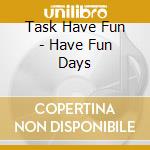 Task Have Fun - Have Fun Days cd