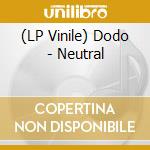 (LP Vinile) Dodo - Neutral vinile