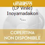 (LP Vinile) Inoyamadaikon - Inoyamadaikon vinile