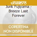 Junk Fujiyama - Breeze Last Forever cd