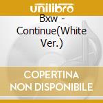 Bxw - Continue(White Ver.) cd