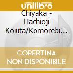 Chiyaka - Hachioji Koiuta/Komorebi No Machi cd