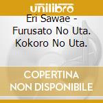 Eri Sawae - Furusato No Uta. Kokoro No Uta. cd