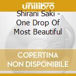 Shirani Saki - One Drop Of Most Beautiful cd musicale