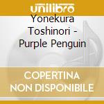 Yonekura Toshinori - Purple Penguin cd musicale