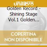 Golden Record - Shining Stage Vol.1 Golden Record cd