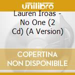 Lauren Iroas - No One (2 Cd) (A Version) cd