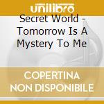 Secret World - Tomorrow Is A Mystery To Me cd