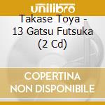 Takase Toya - 13 Gatsu Futsuka (2 Cd) cd