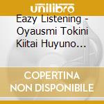 Eazy Listening - Oyausmi Tokini Kiitai Huyuno Mello cd