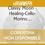 Classy Moon - Healing-Cello- Morino Sasayaki cd
