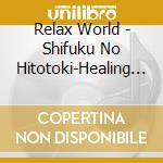 Relax World - Shifuku No Hitotoki-Healing Aroma Best 30 (2 Cd) cd