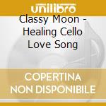 Classy Moon - Healing Cello Love Song cd