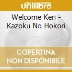 Welcome Ken - Kazoku No Hokori cd