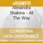 Alexandra Shakina - All The Way cd musicale di Alexandra Shakina