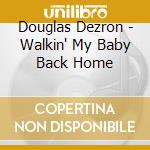 Douglas Dezron - Walkin' My Baby Back Home cd musicale di Dezron Douglas