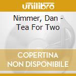 Nimmer, Dan - Tea For Two cd musicale di Nimmer, Dan