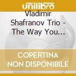 Vladimir Shafranov Trio - The Way You Look Tonight cd musicale