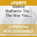 Vladimir Shafranov Trio - The Way You Look Tonight cd