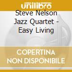 Steve Nelson Jazz Quartet - Easy Living cd
