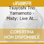 Tsuyoshi Trio Yamamoto - Misty: Live At Jazz Is - 2Nd Set cd musicale