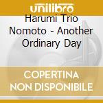 Harumi Trio Nomoto - Another Ordinary Day cd