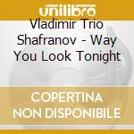 Vladimir Trio Shafranov - Way You Look Tonight cd
