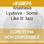 Anastasia Lyutova - Some Like It Jazz cd