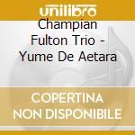 Champian Fulton Trio - Yume De Aetara cd