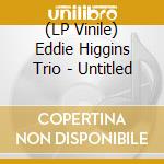 (LP Vinile) Eddie Higgins Trio - Untitled vinile