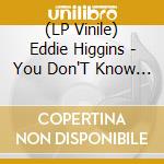 (LP Vinile) Eddie Higgins - You Don'T Know What Love Is vinile