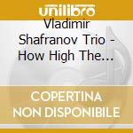 Vladimir Shafranov Trio - How High The Moon cd