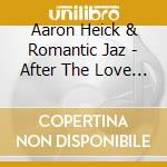 Aaron Heick & Romantic Jaz - After The Love Is Gone cd