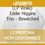 (LP Vinile) Eddie Higgins Trio - Bewitched lp vinile
