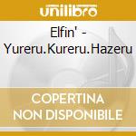 Elfin' - Yureru.Kureru.Hazeru cd