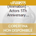 (Animation) - Actors 5Th Anniversary Edition (2 Cd) cd