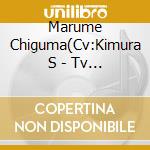 Marume Chiguma(Cv:Kimura S - Tv Anime Actors -Songs Connection- Character Song Vol.5 Marume Chiguma(C cd