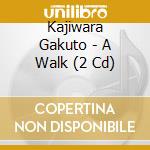 Kajiwara Gakuto - A Walk (2 Cd) cd musicale