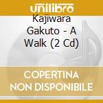 Kajiwara Gakuto - A Walk (2 Cd) cd