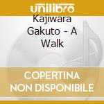 Kajiwara Gakuto - A Walk cd