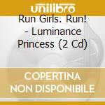 Run Girls. Run! - Luminance Princess (2 Cd) cd musicale